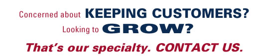 Concerned about KEEPING CUSTOMERS? Looking to GROW? That's our specialty.  CONTACT US.